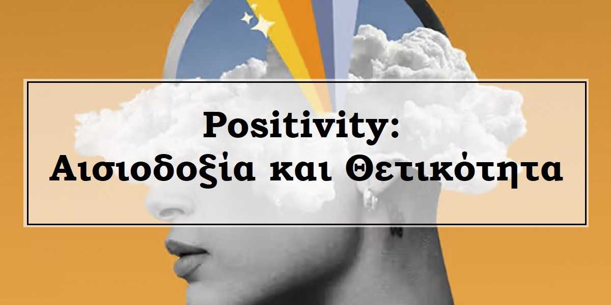 positivity, αισιοδοξία και θετικότητα, τι είναι η ελπίδα, τι είναι η αισιοδοξία, τι είναι η θετικότητα, θετικής σκέψη, είναι επικίνδυνη η θετική σκέψη, οφέλη θετικής σκέψης, πως να χρησιμοποιήσω τη θετική σκέψη